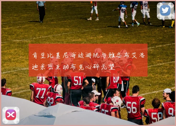 肯豆比基尼海边游玩与雅各布艾洛迪亲密互动布克心碎无望